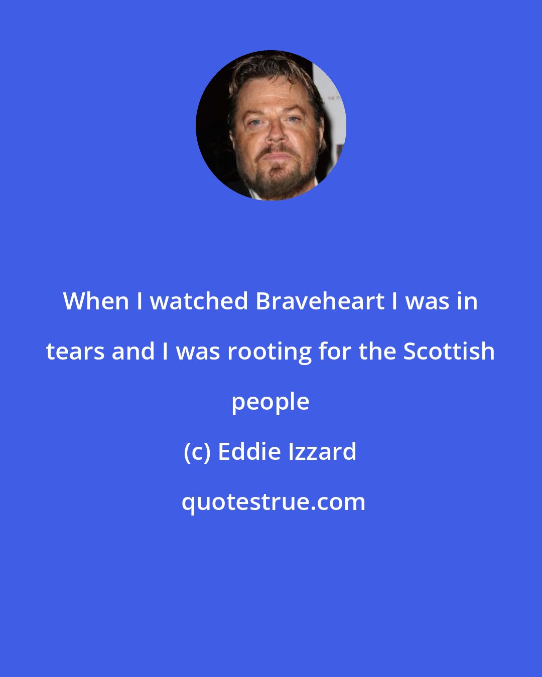 Eddie Izzard: When I watched Braveheart I was in tears and I was rooting for the Scottish people
