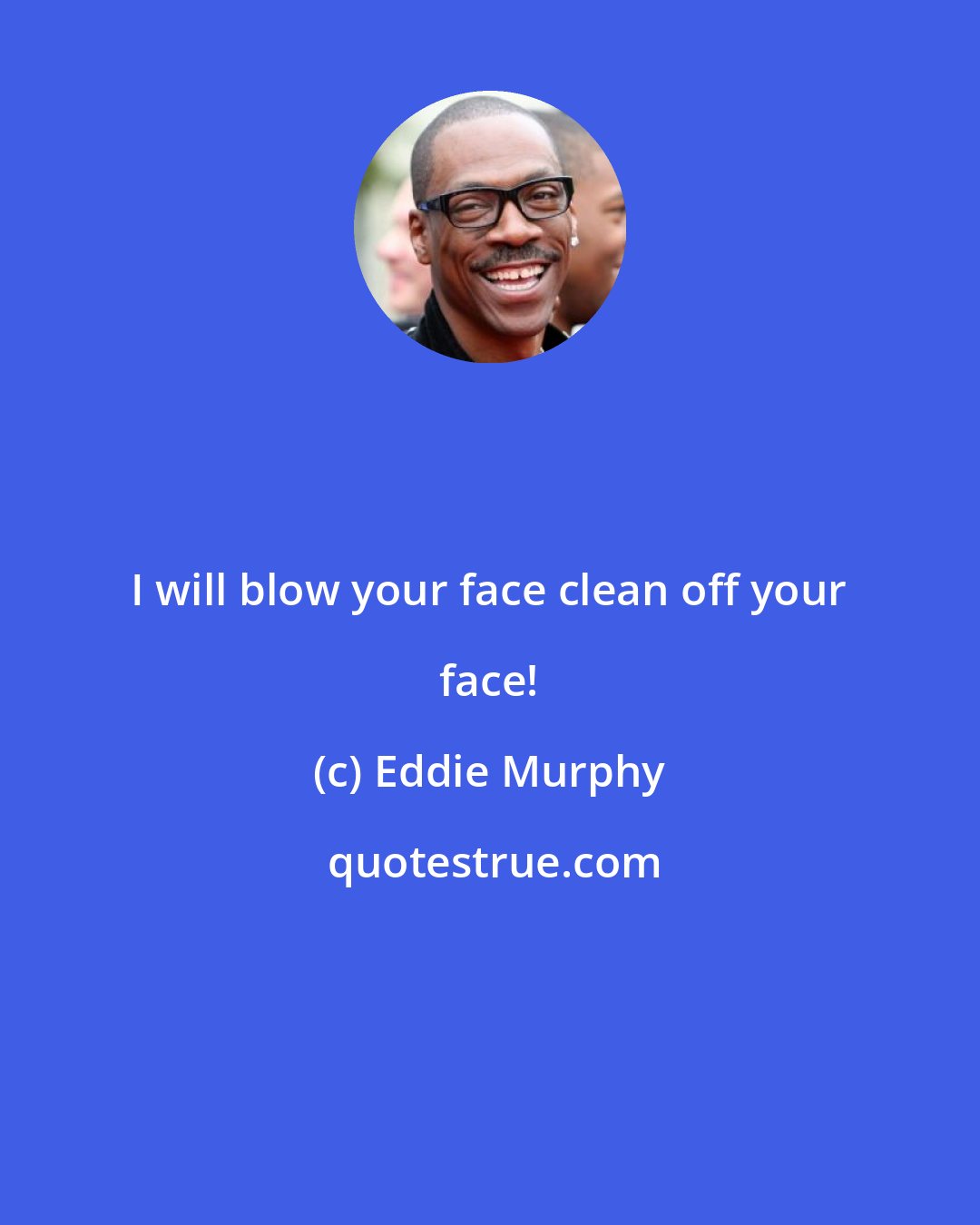 Eddie Murphy: I will blow your face clean off your face!