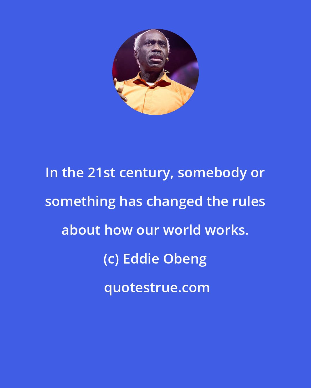 Eddie Obeng: In the 21st century, somebody or something has changed the rules about how our world works.