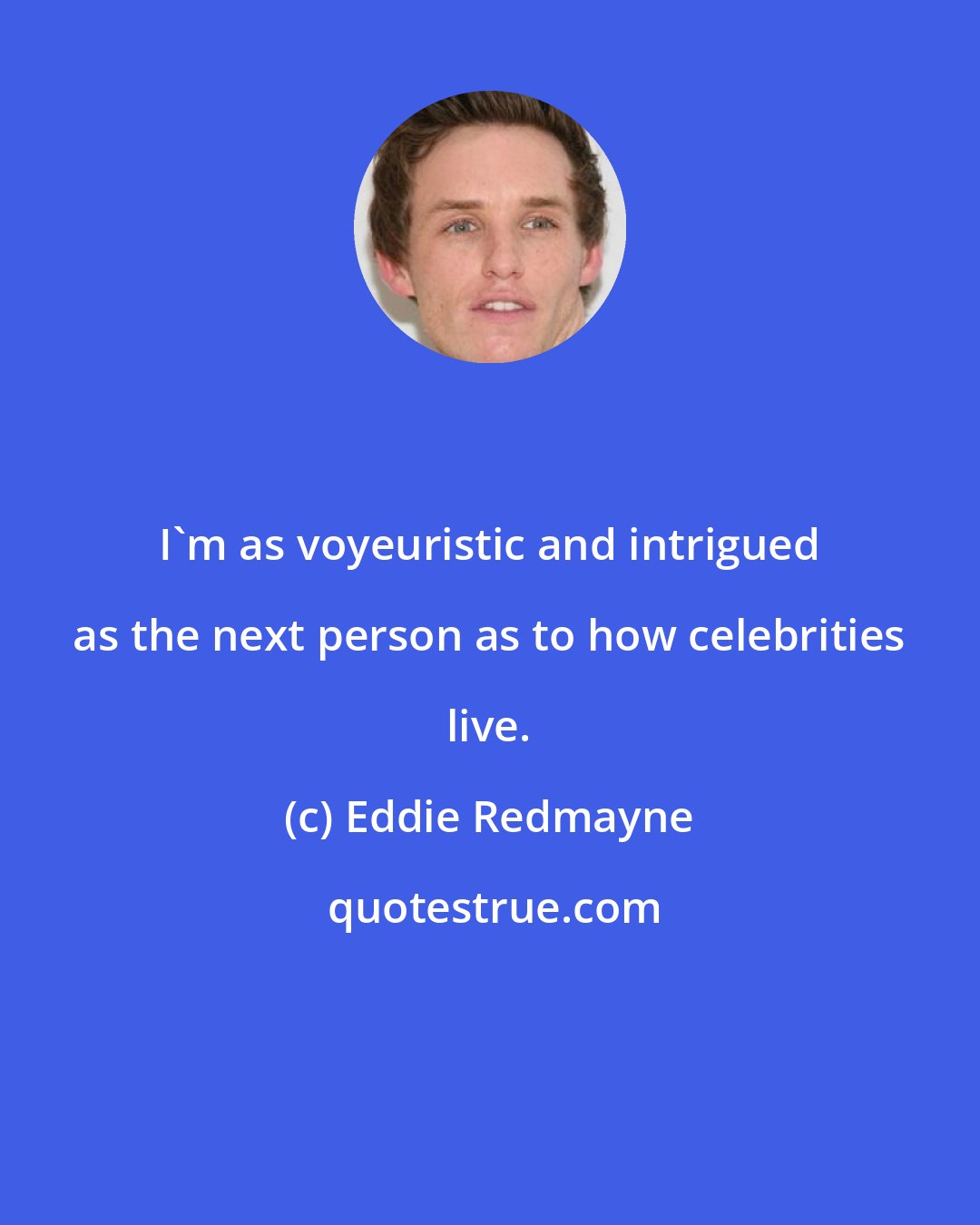 Eddie Redmayne: I'm as voyeuristic and intrigued as the next person as to how celebrities live.