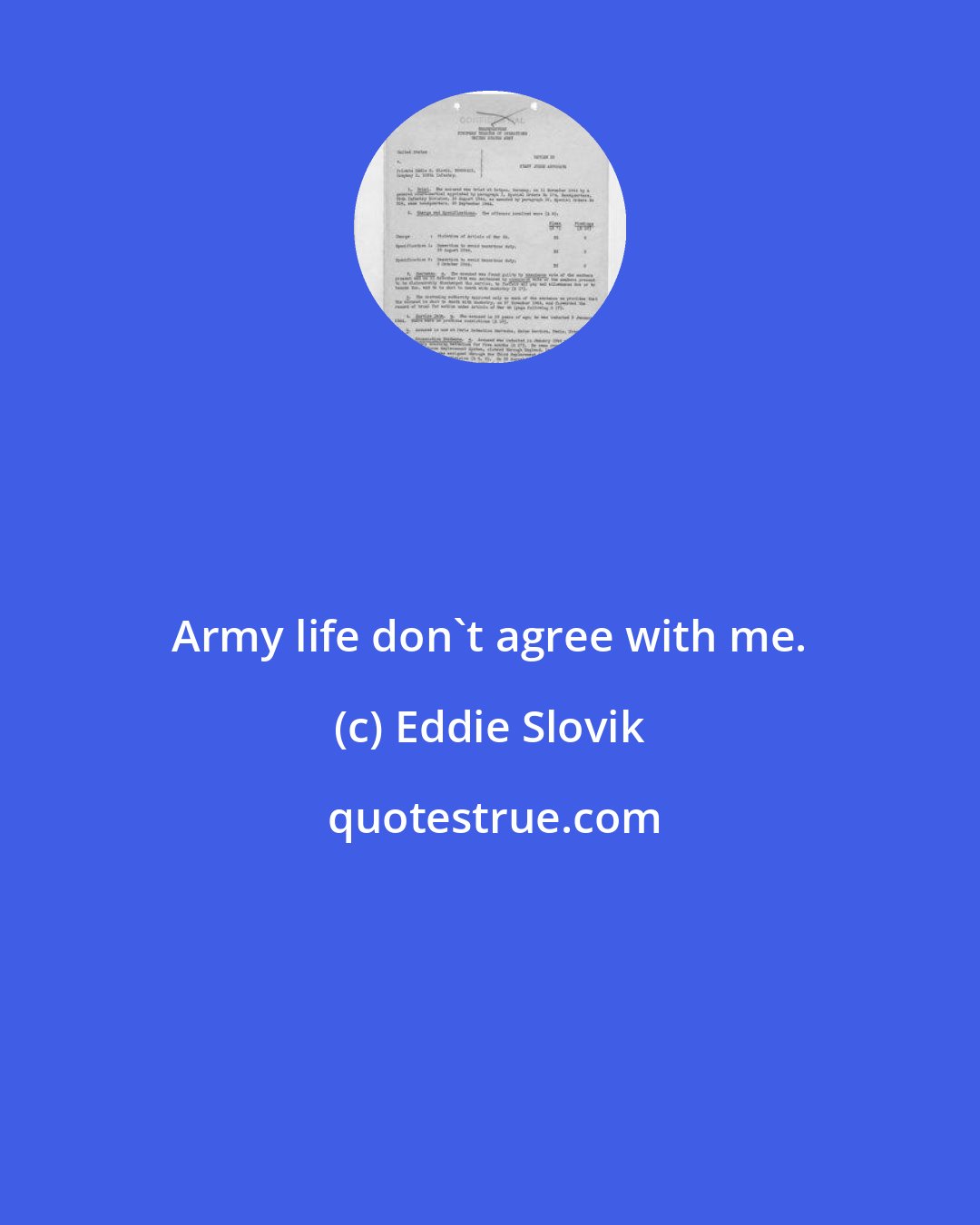 Eddie Slovik: Army life don't agree with me.