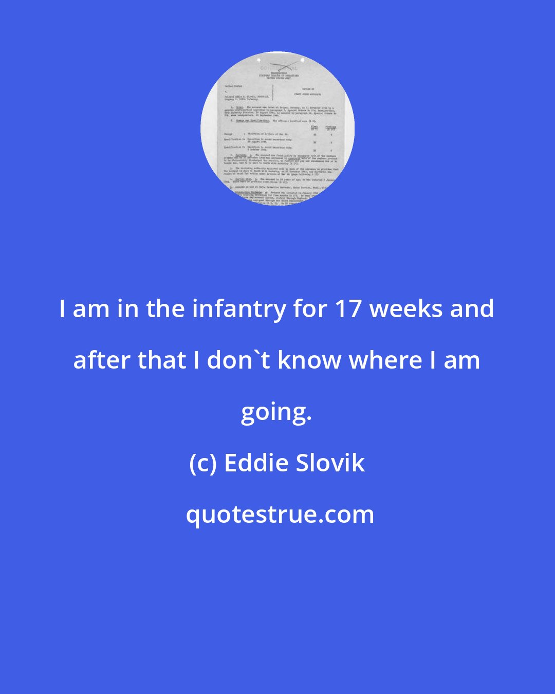 Eddie Slovik: I am in the infantry for 17 weeks and after that I don't know where I am going.