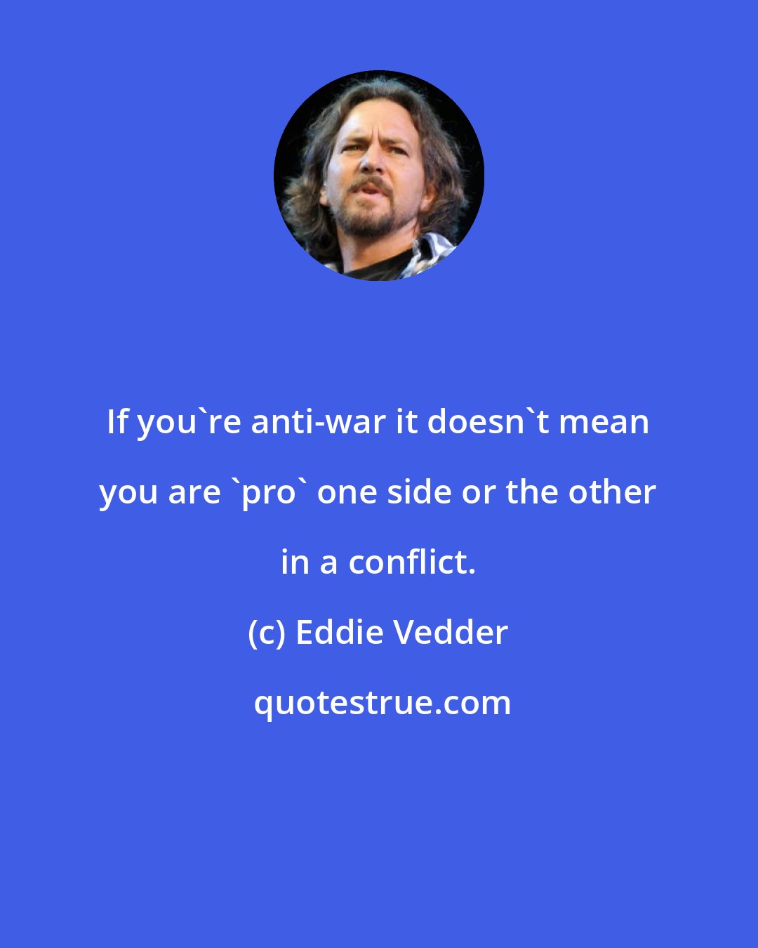 Eddie Vedder: If you're anti-war it doesn't mean you are 'pro' one side or the other in a conflict.