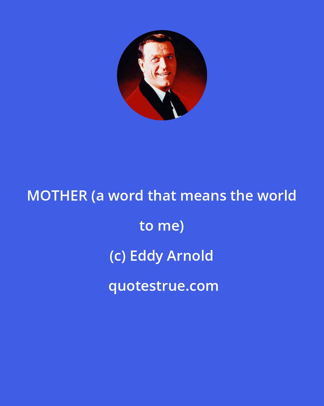 Eddy Arnold: MOTHER (a word that means the world to me)