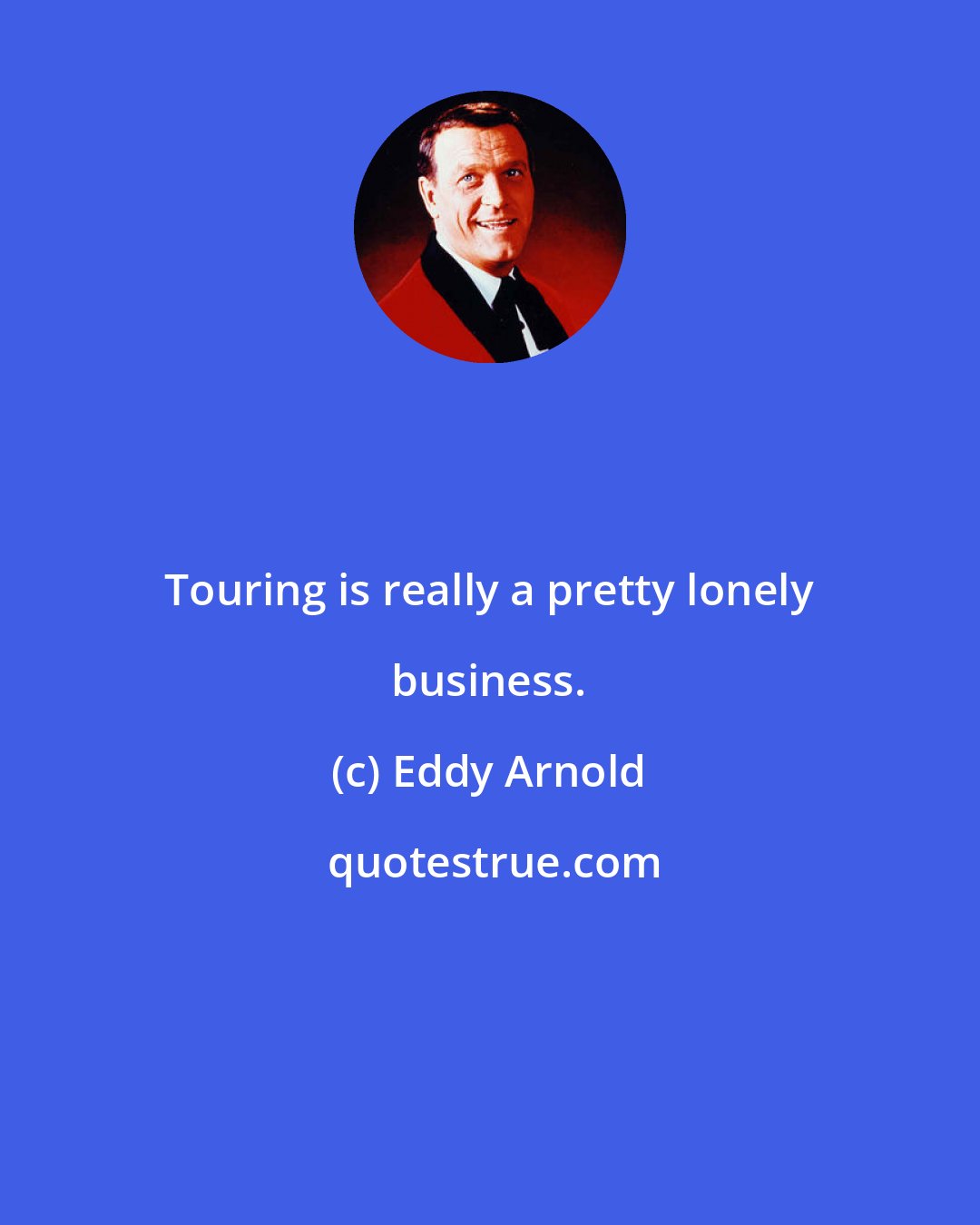 Eddy Arnold: Touring is really a pretty lonely business.