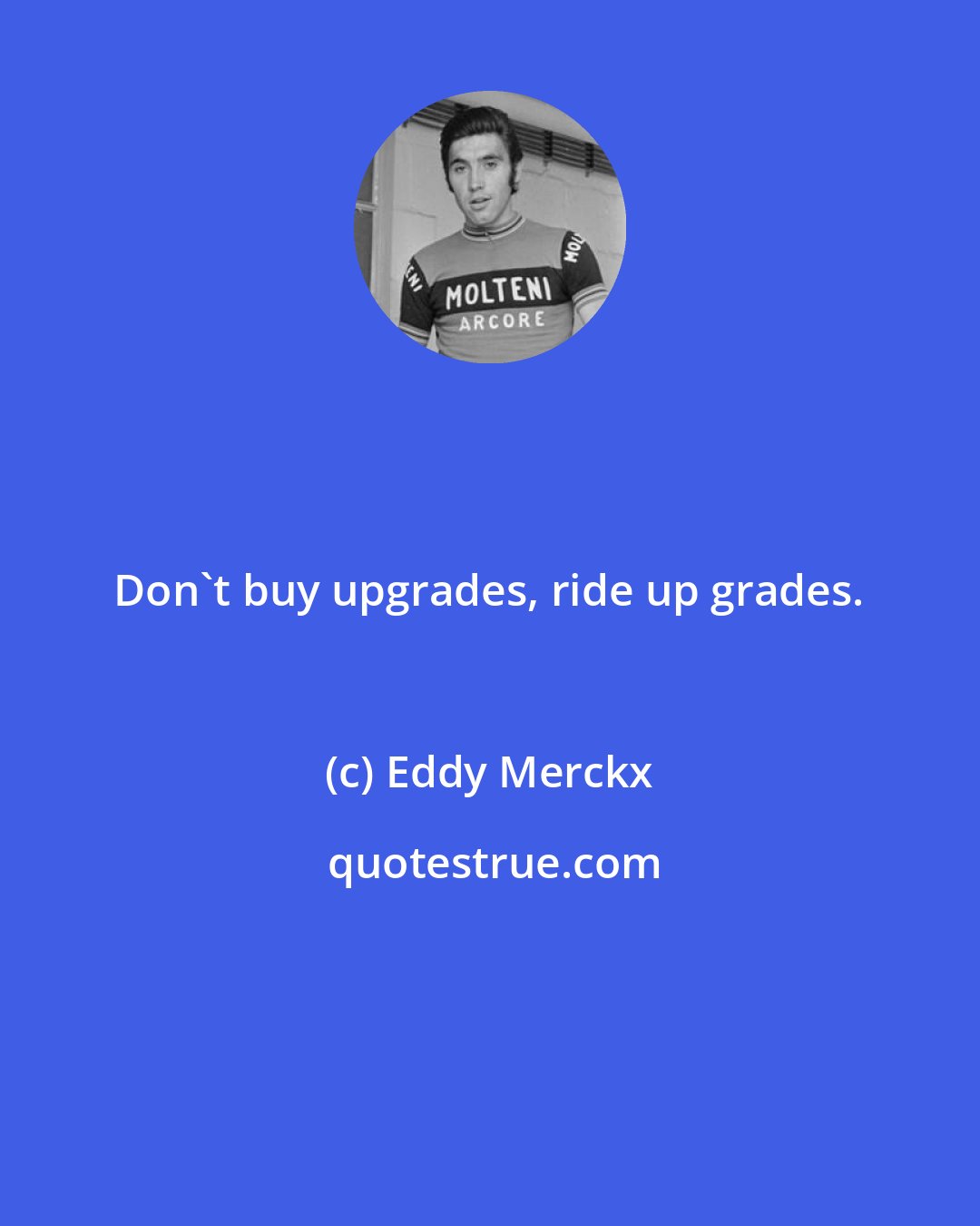 Eddy Merckx: Don't buy upgrades, ride up grades.