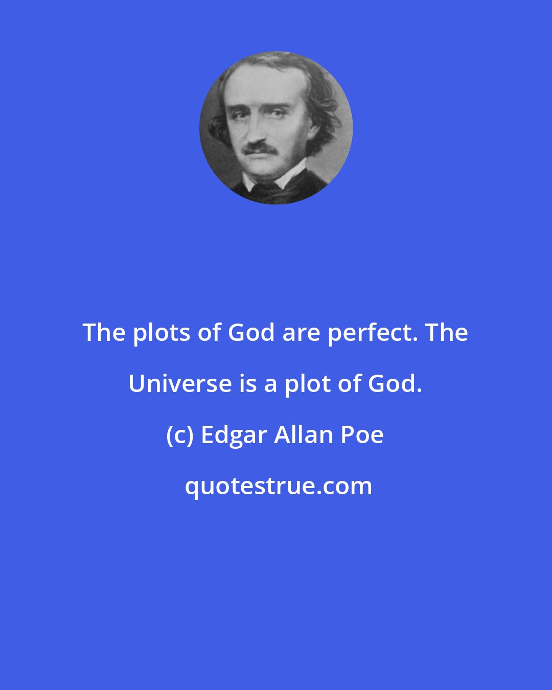 Edgar Allan Poe: The plots of God are perfect. The Universe is a plot of God.