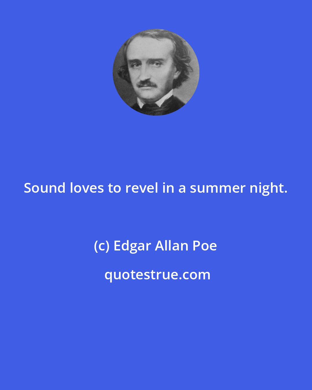 Edgar Allan Poe: Sound loves to revel in a summer night.