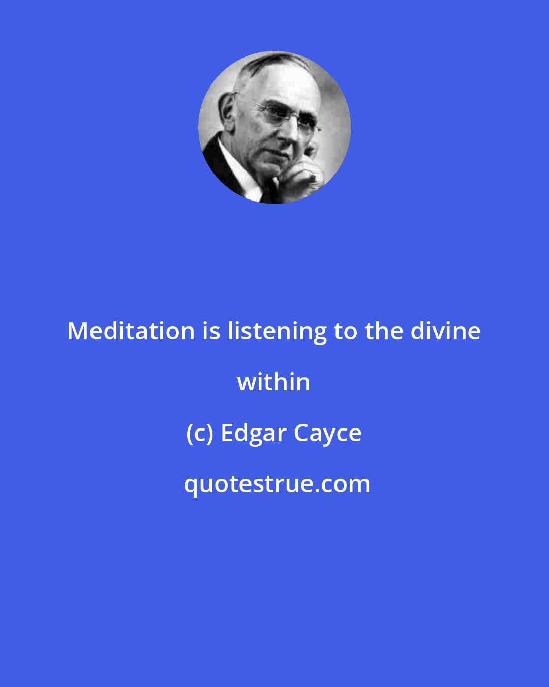 Edgar Cayce: Meditation is listening to the divine within