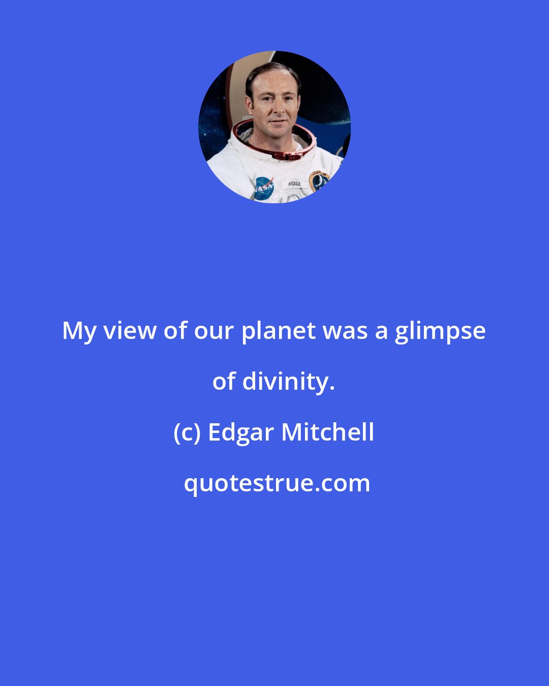 Edgar Mitchell: My view of our planet was a glimpse of divinity.