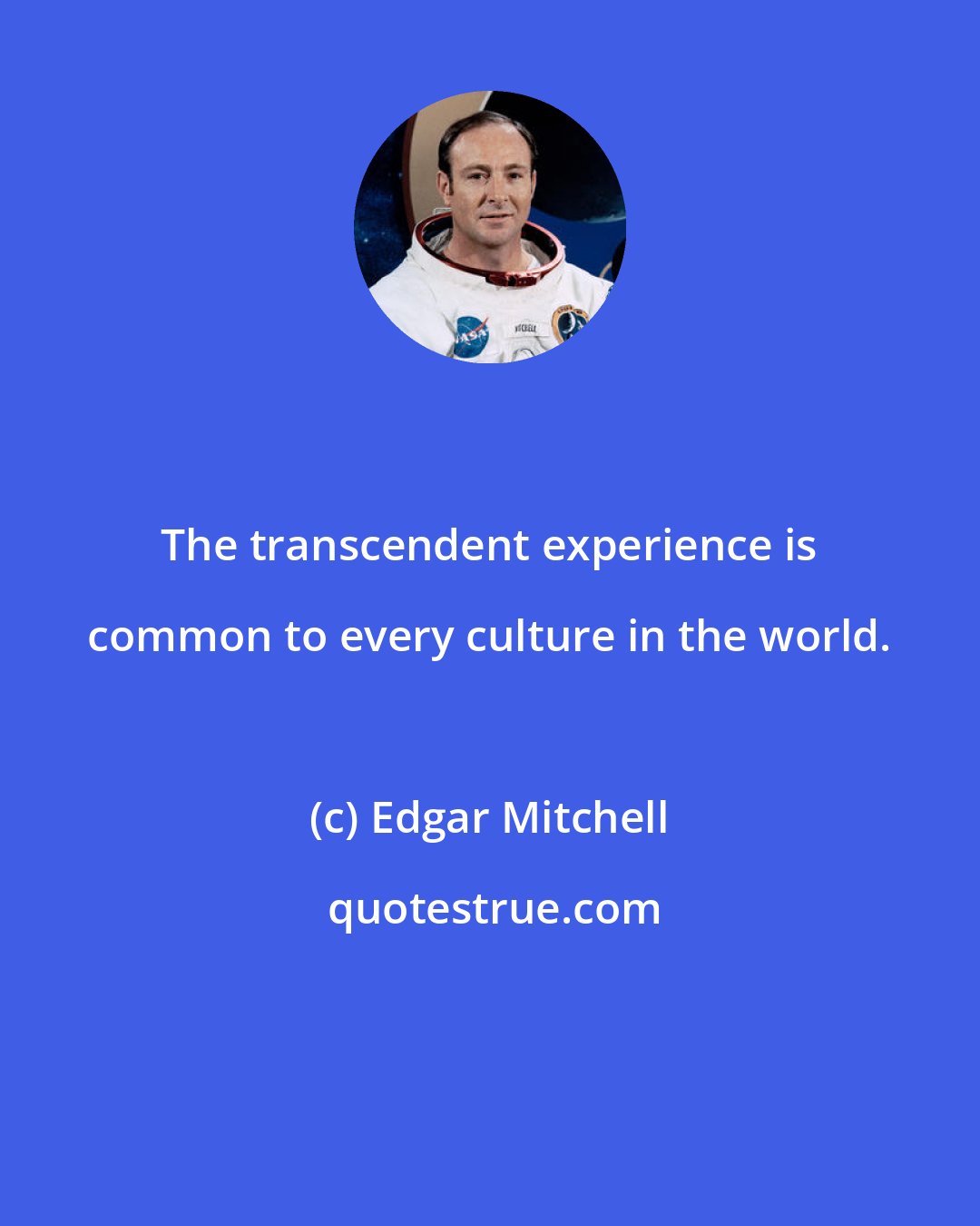 Edgar Mitchell: The transcendent experience is common to every culture in the world.