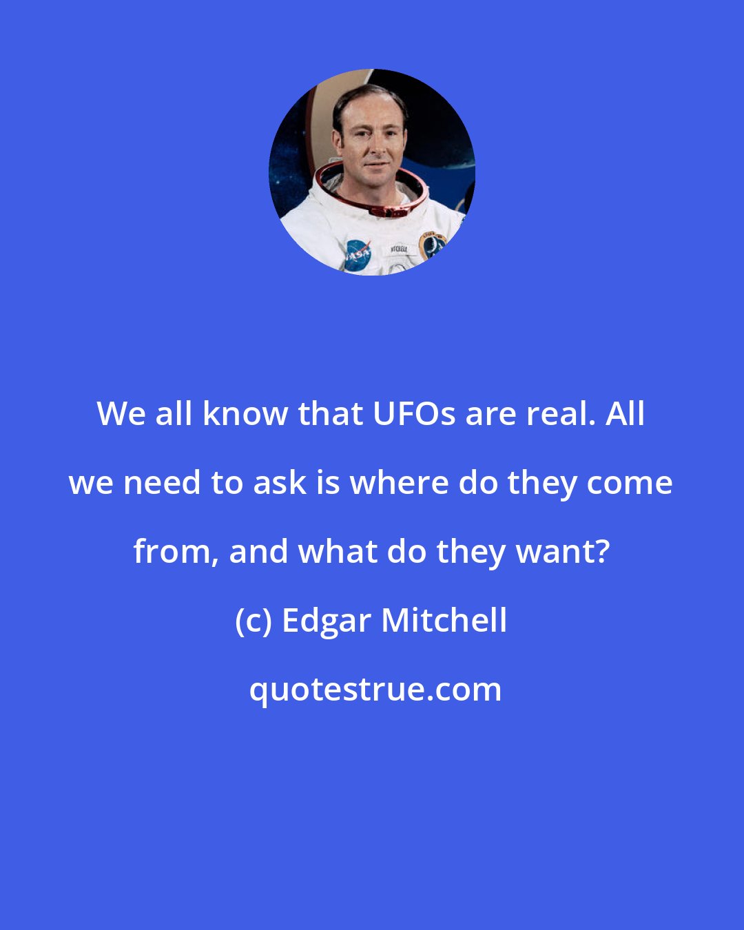 Edgar Mitchell: We all know that UFOs are real. All we need to ask is where do they come from, and what do they want?