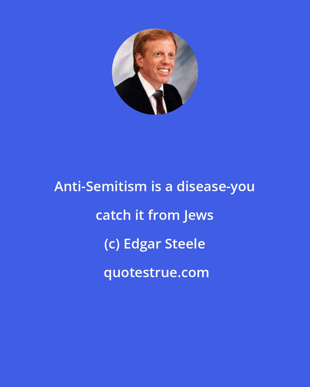 Edgar Steele: Anti-Semitism is a disease-you catch it from Jews