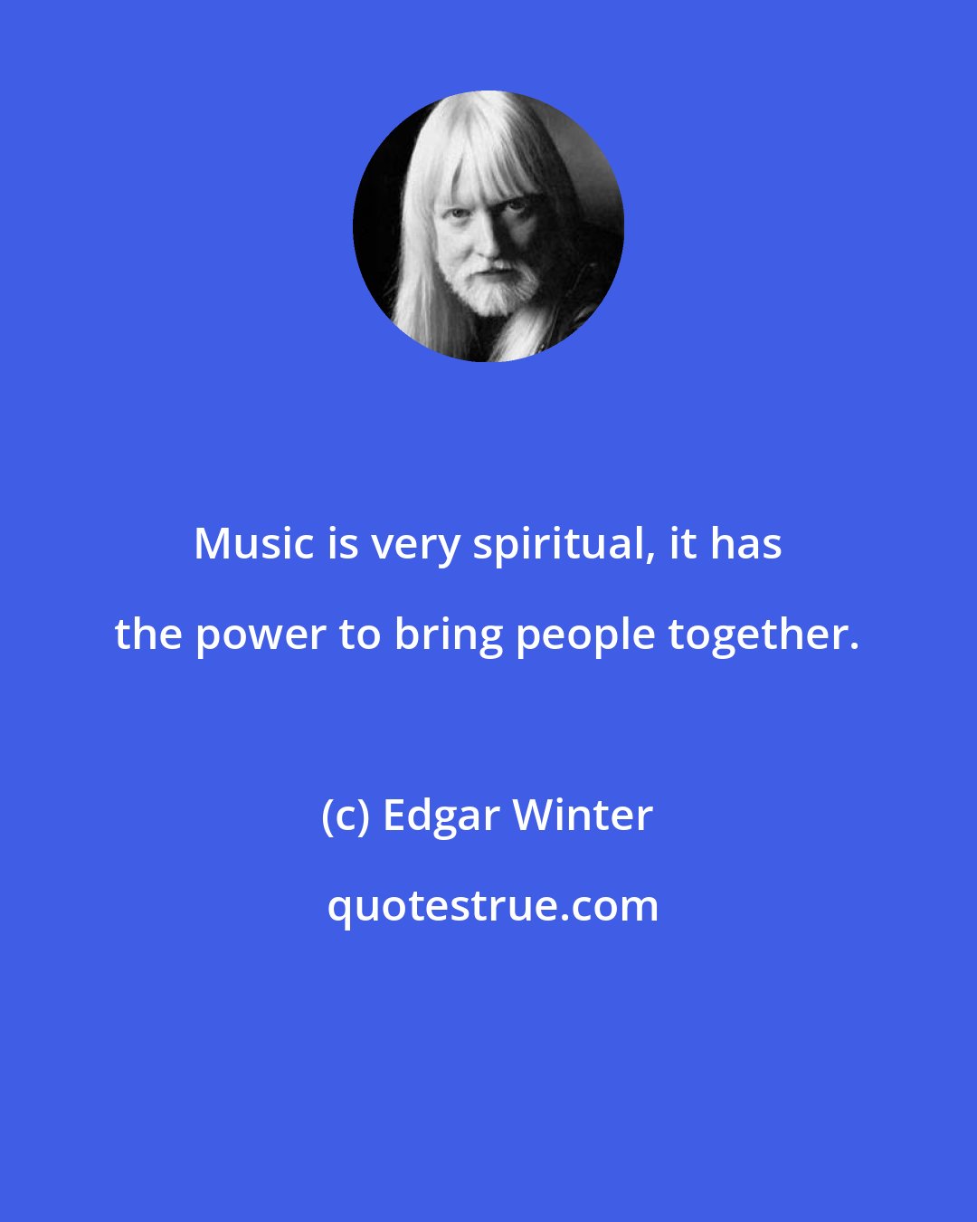 Edgar Winter: Music is very spiritual, it has the power to bring people together.