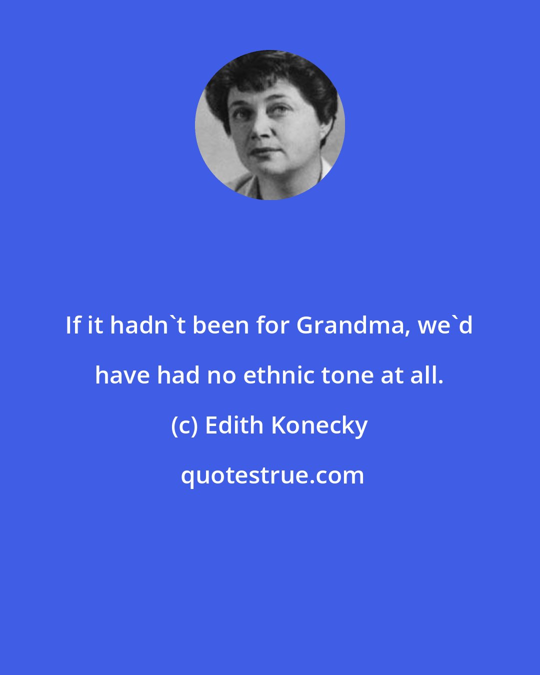 Edith Konecky: If it hadn't been for Grandma, we'd have had no ethnic tone at all.