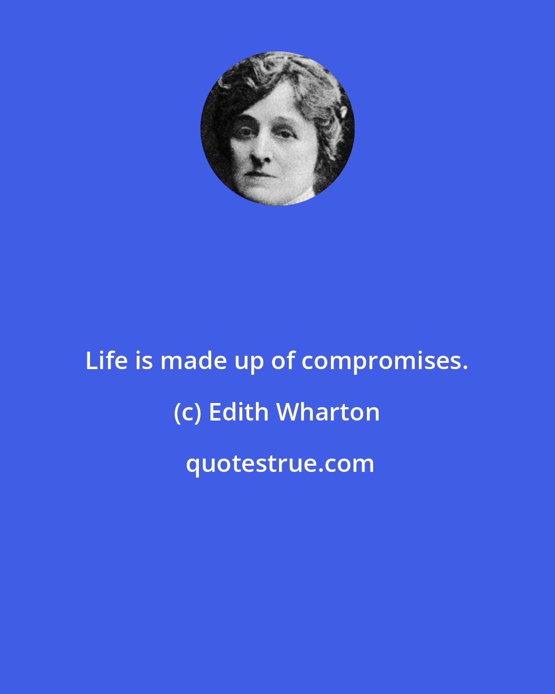 Edith Wharton: Life is made up of compromises.