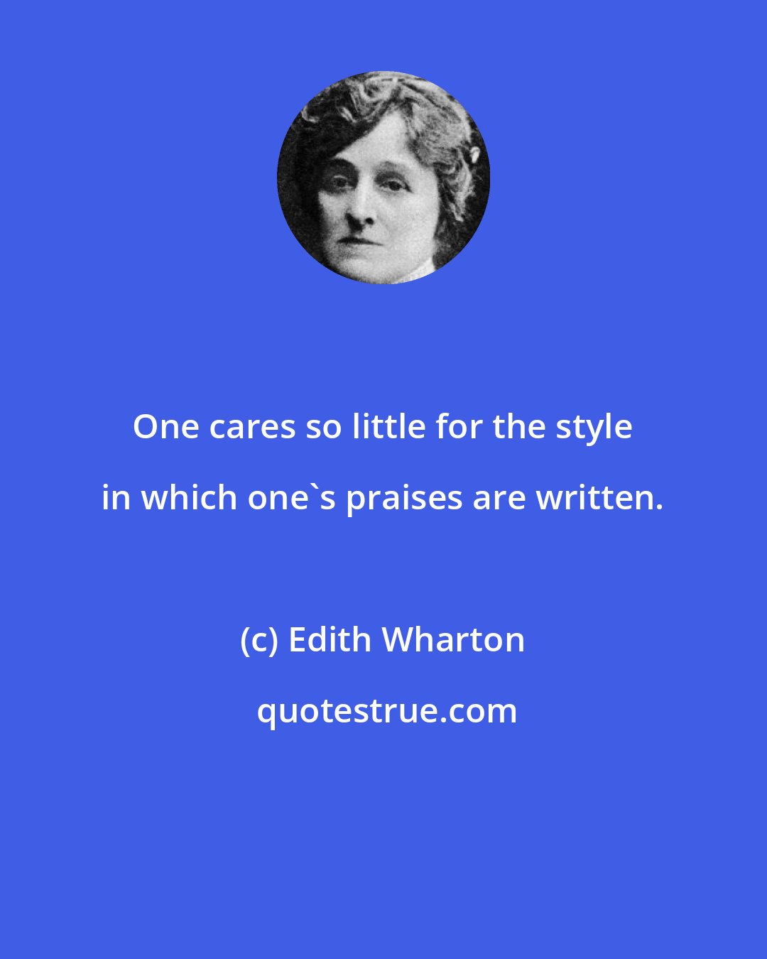 Edith Wharton: One cares so little for the style in which one's praises are written.