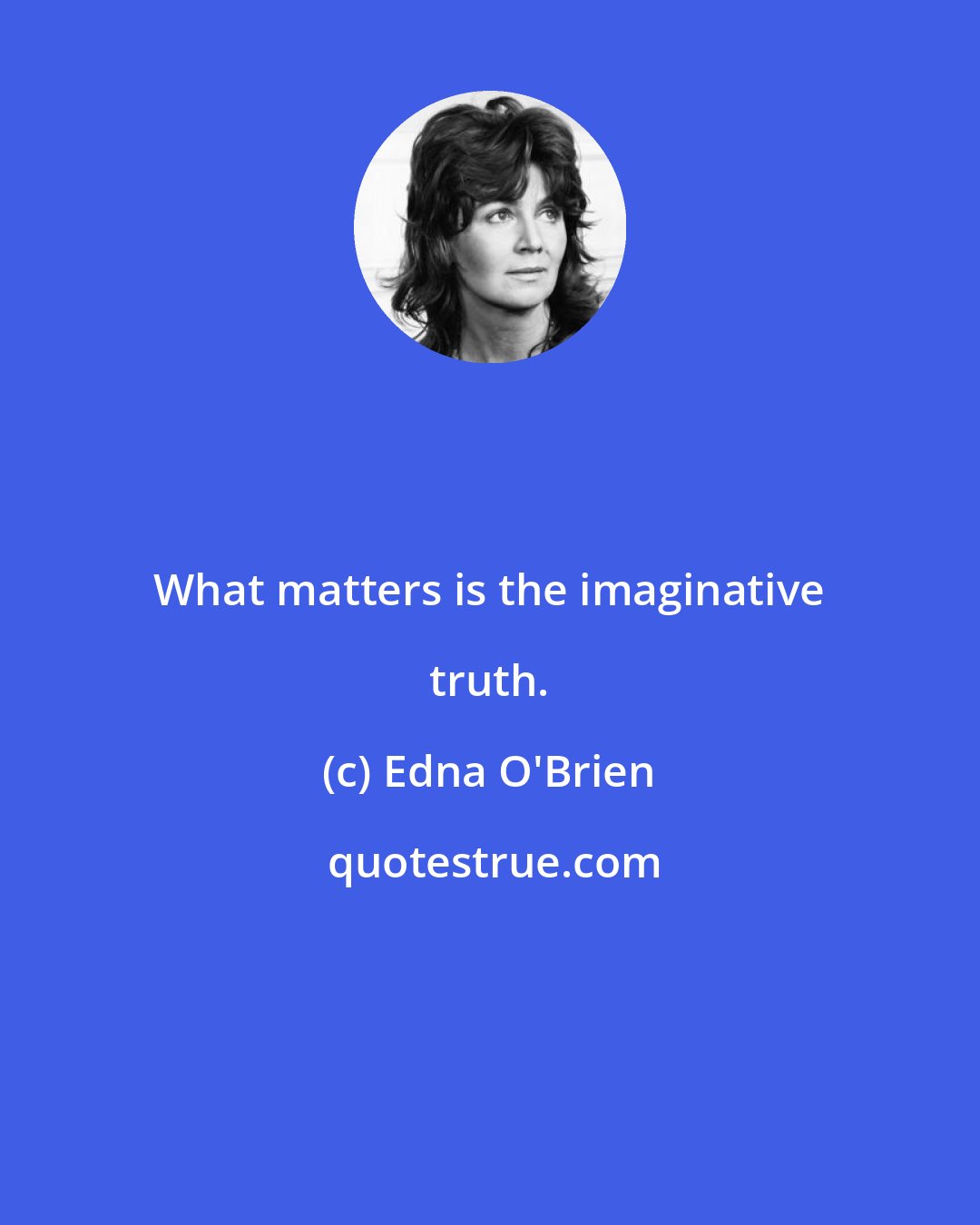 Edna O'Brien: What matters is the imaginative truth.