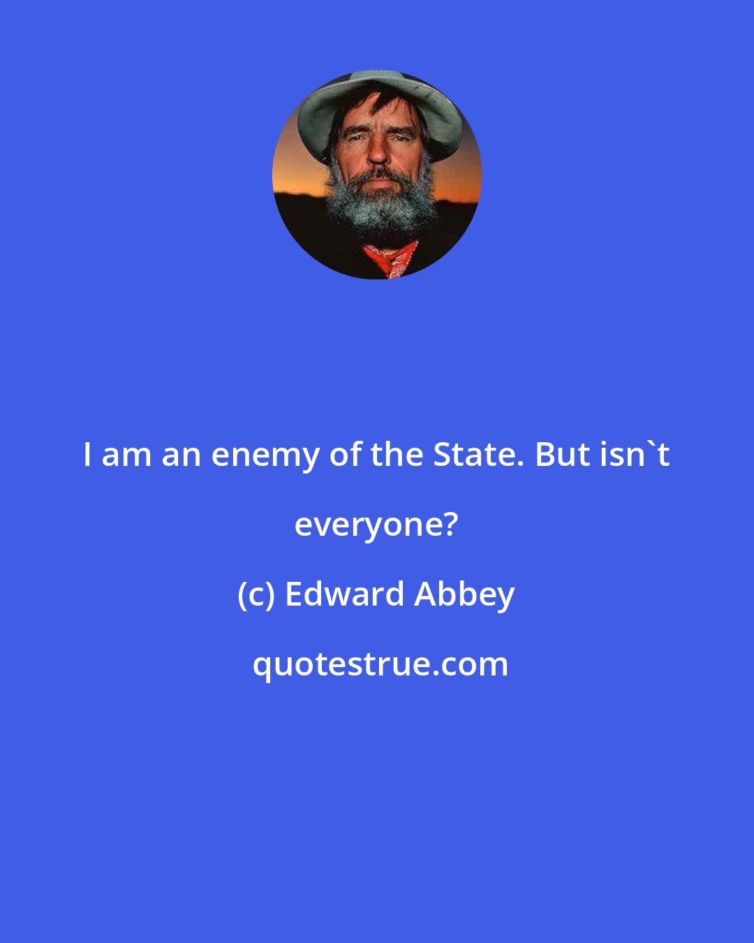 Edward Abbey: I am an enemy of the State. But isn't everyone?