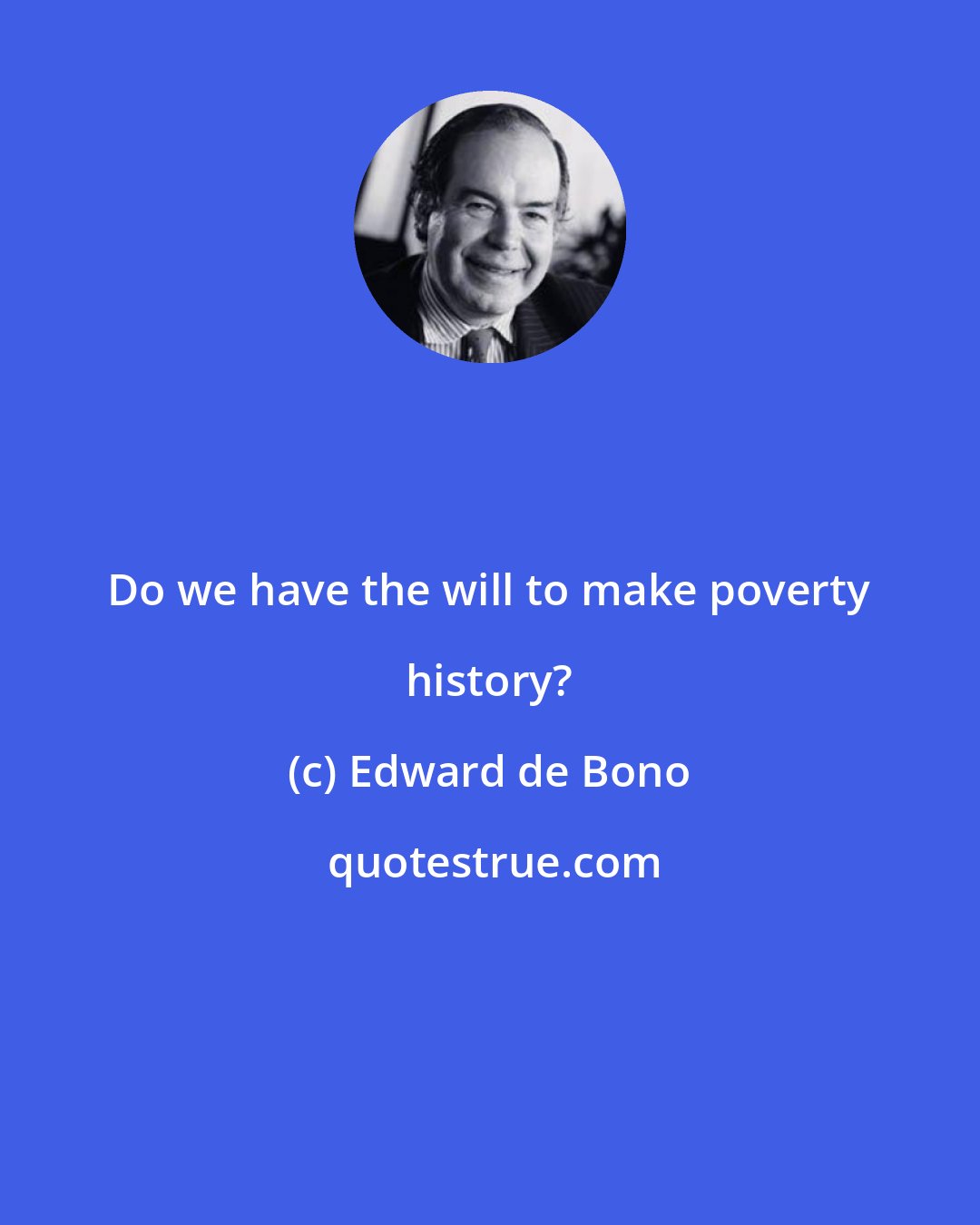 Edward de Bono: Do we have the will to make poverty history?