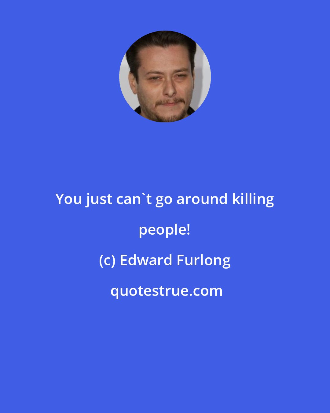 Edward Furlong: You just can't go around killing people!