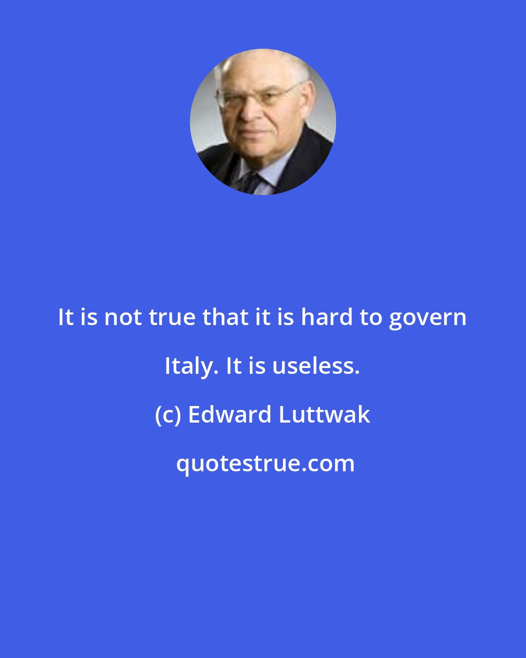 Edward Luttwak: It is not true that it is hard to govern Italy. It is useless.