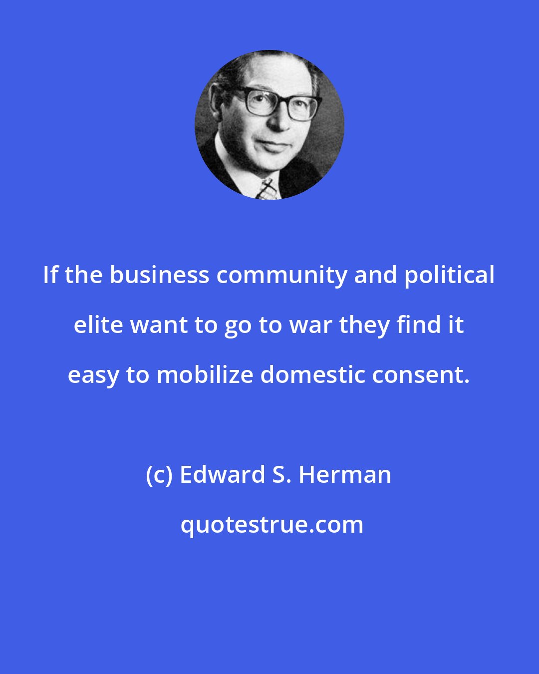 Edward S. Herman: If the business community and political elite want to go to war they find it easy to mobilize domestic consent.