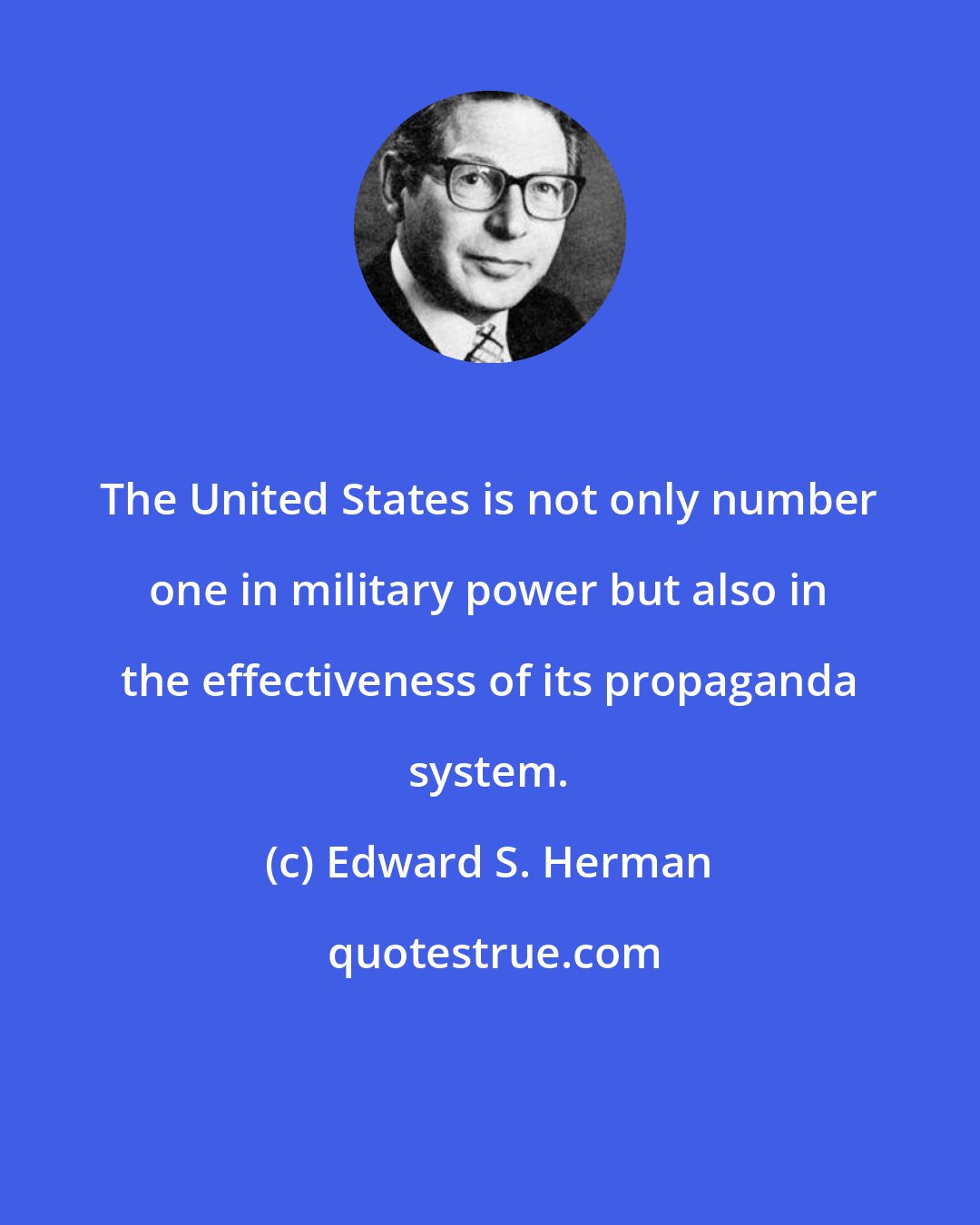 Edward S. Herman: The United States is not only number one in military power but also in the effectiveness of its propaganda system.