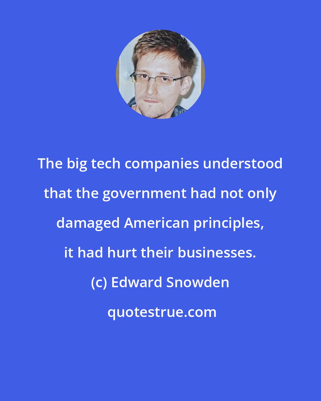 Edward Snowden: The big tech companies understood that the government had not only damaged American principles, it had hurt their businesses.