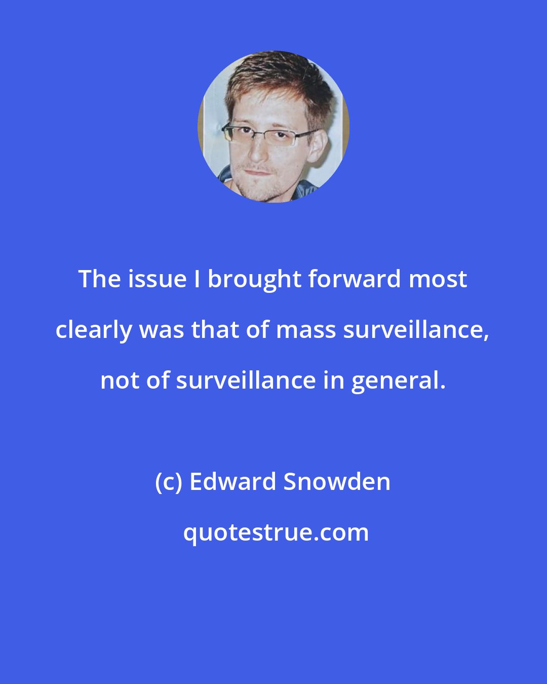 Edward Snowden: The issue I brought forward most clearly was that of mass surveillance, not of surveillance in general.