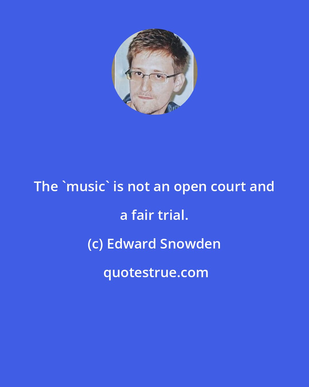 Edward Snowden: The 'music' is not an open court and a fair trial.