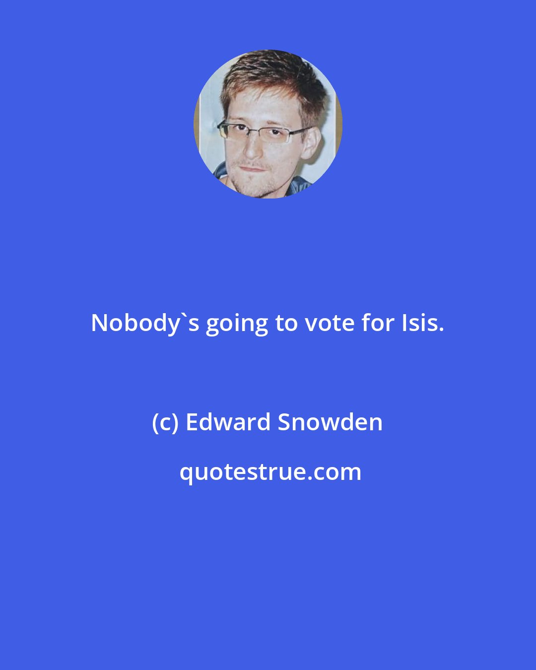 Edward Snowden: Nobody's going to vote for Isis.