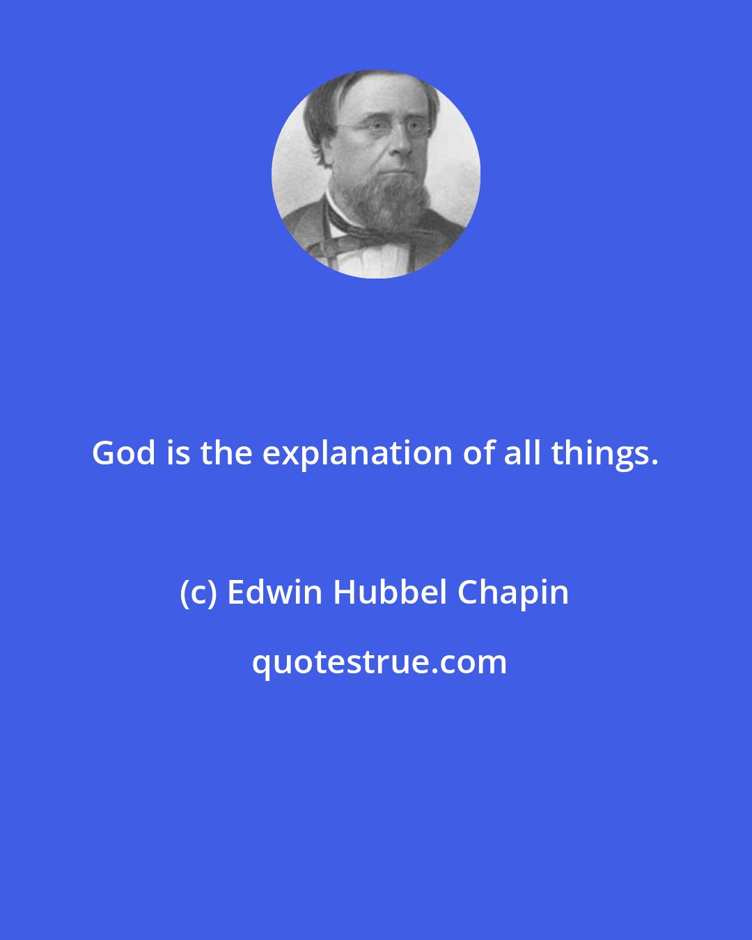 Edwin Hubbel Chapin: God is the explanation of all things.