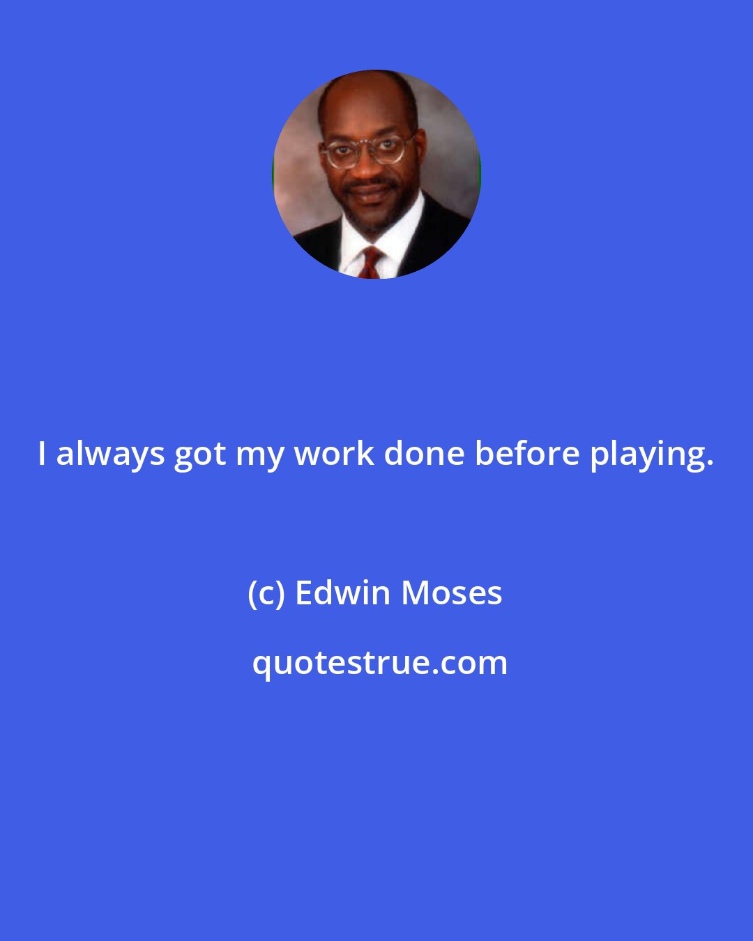 Edwin Moses: I always got my work done before playing.