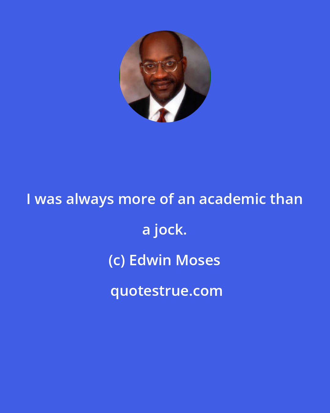 Edwin Moses: I was always more of an academic than a jock.