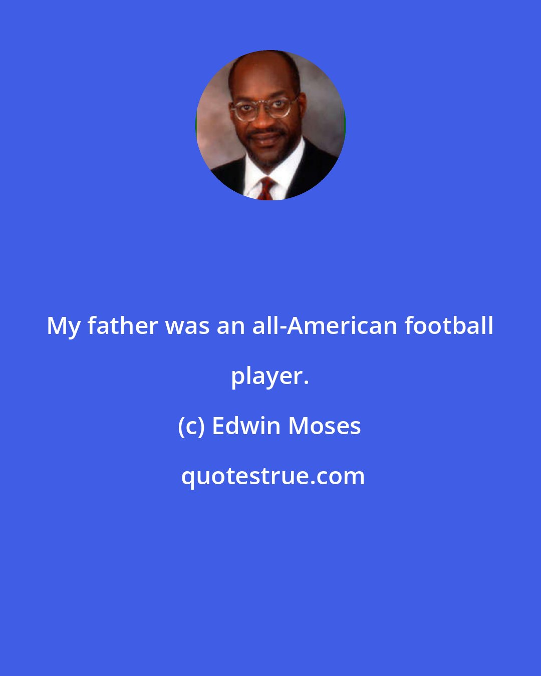 Edwin Moses: My father was an all-American football player.