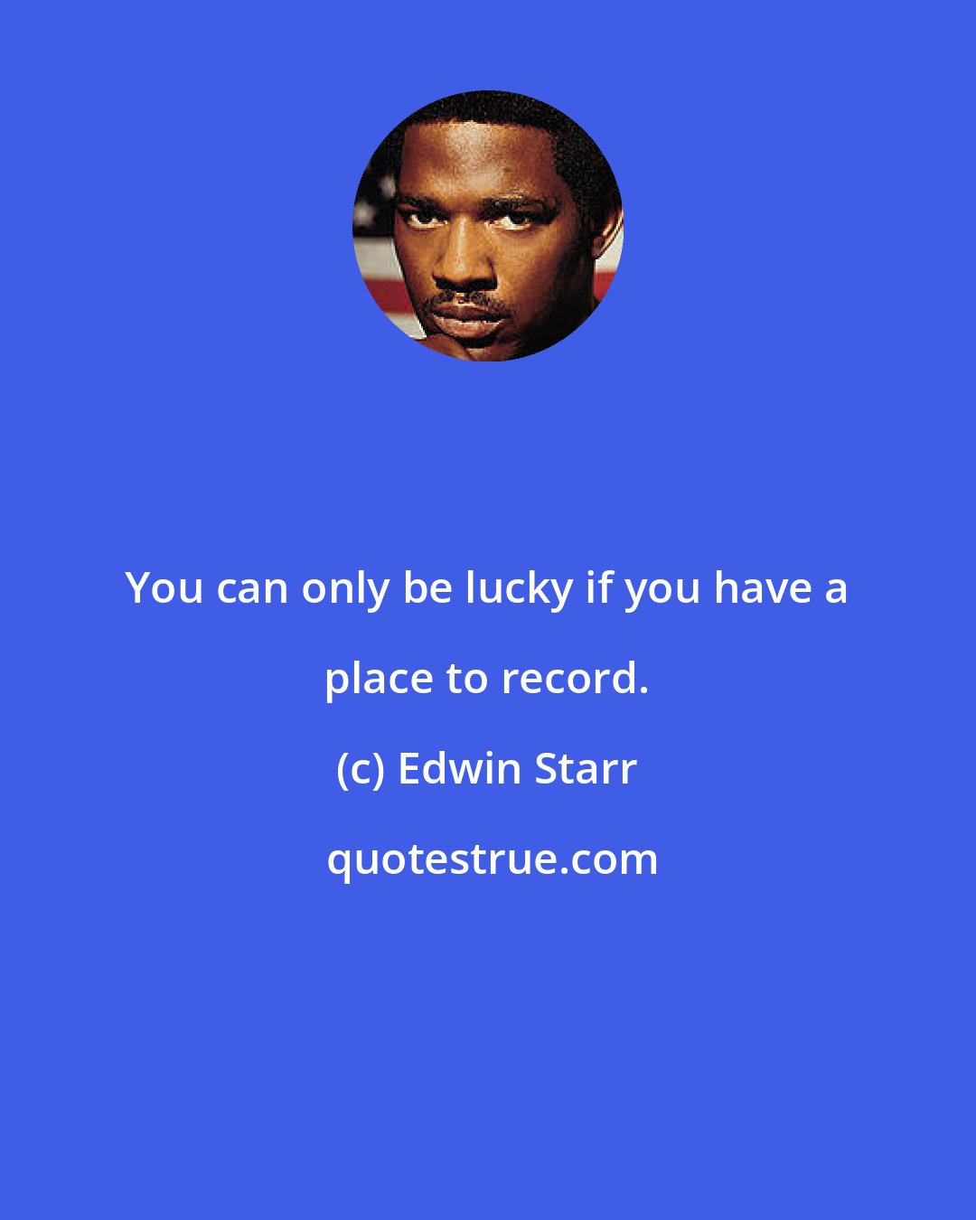 Edwin Starr: You can only be lucky if you have a place to record.