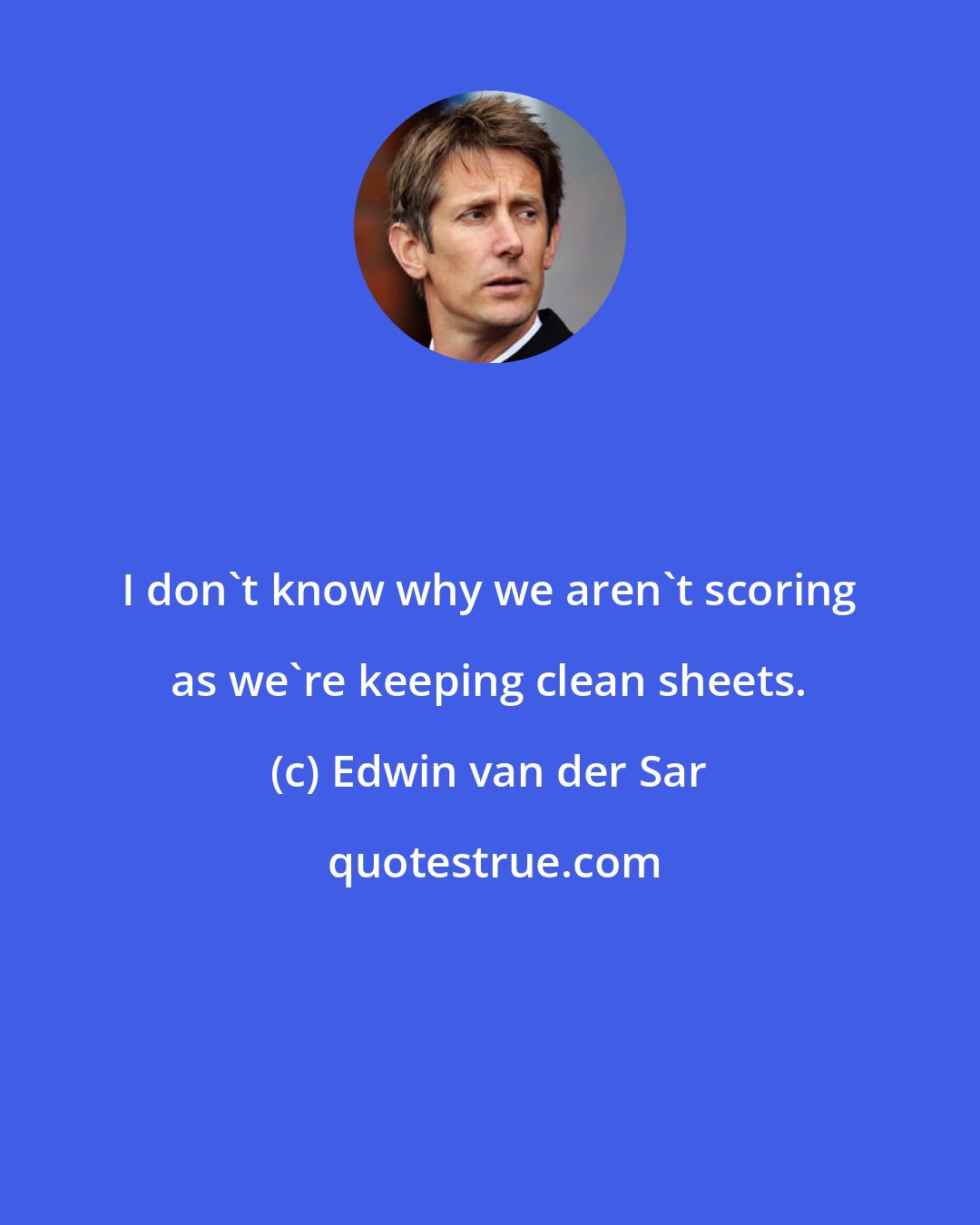 Edwin van der Sar: I don't know why we aren't scoring as we're keeping clean sheets.