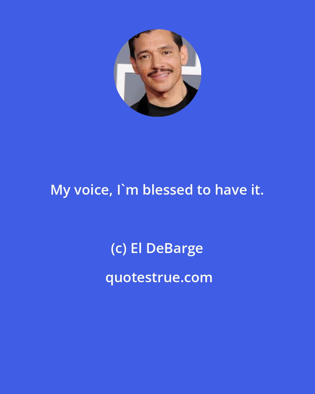 El DeBarge: My voice, I'm blessed to have it.