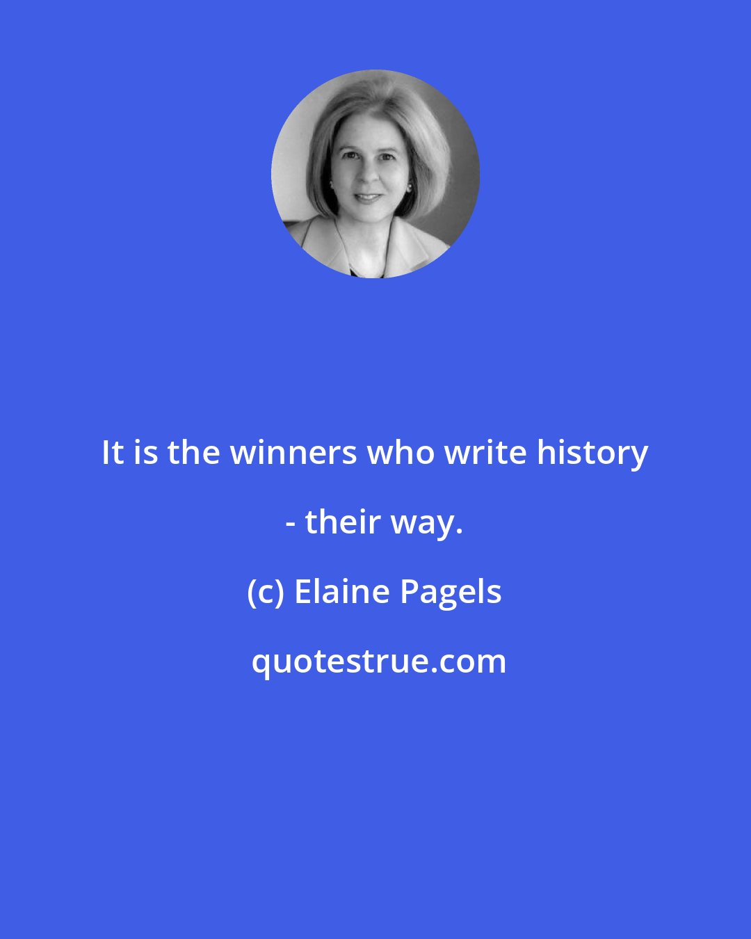 Elaine Pagels: It is the winners who write history - their way.