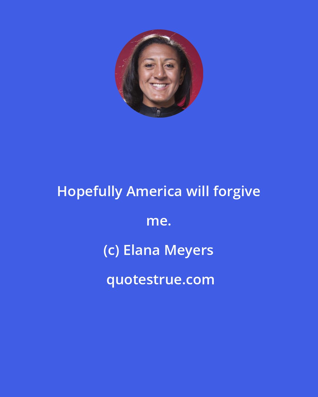 Elana Meyers: Hopefully America will forgive me.