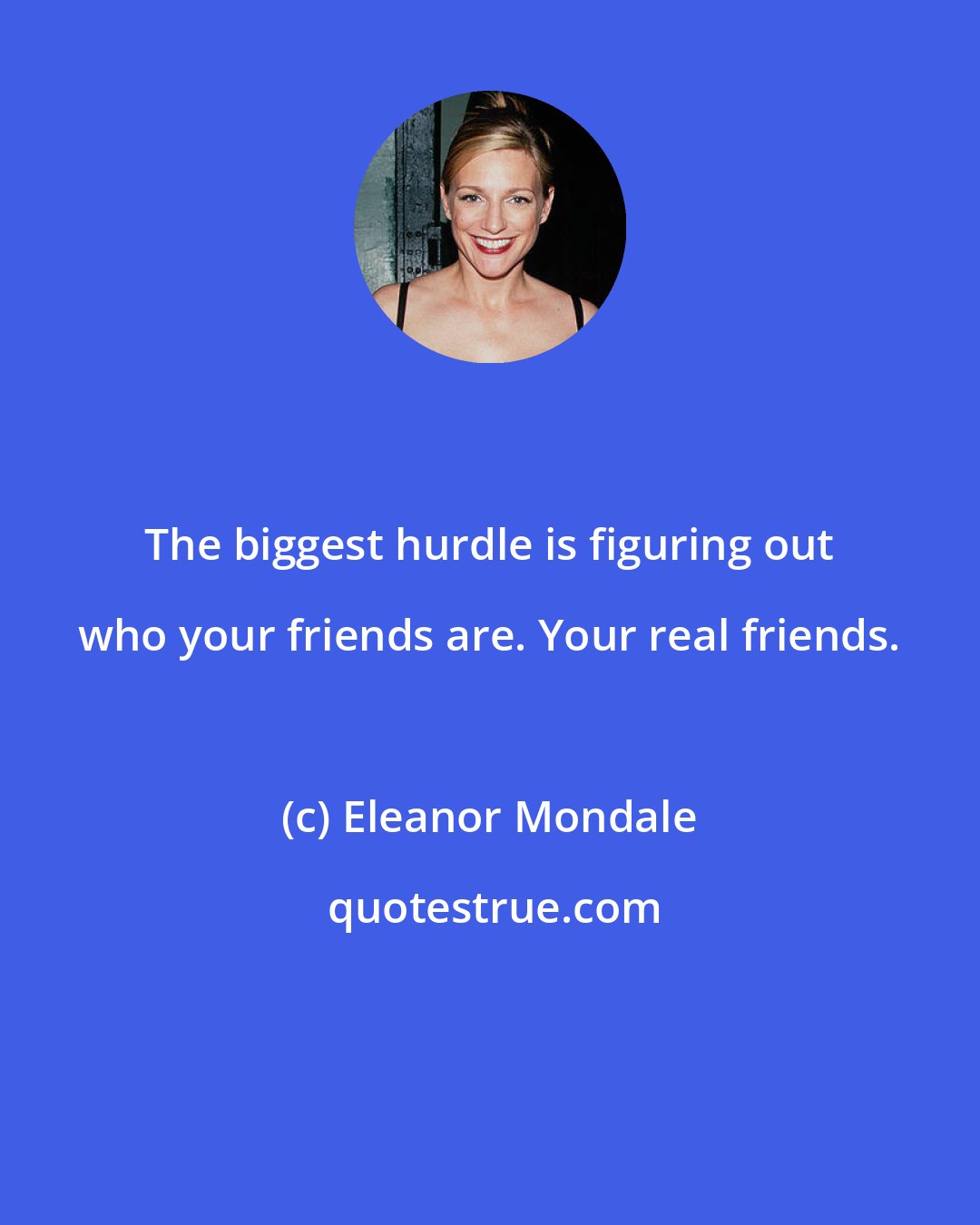 Eleanor Mondale: The biggest hurdle is figuring out who your friends are. Your real friends.