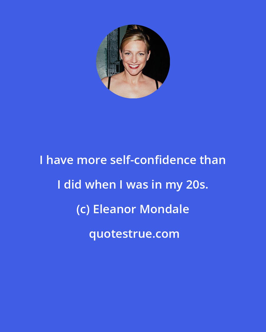 Eleanor Mondale: I have more self-confidence than I did when I was in my 20s.