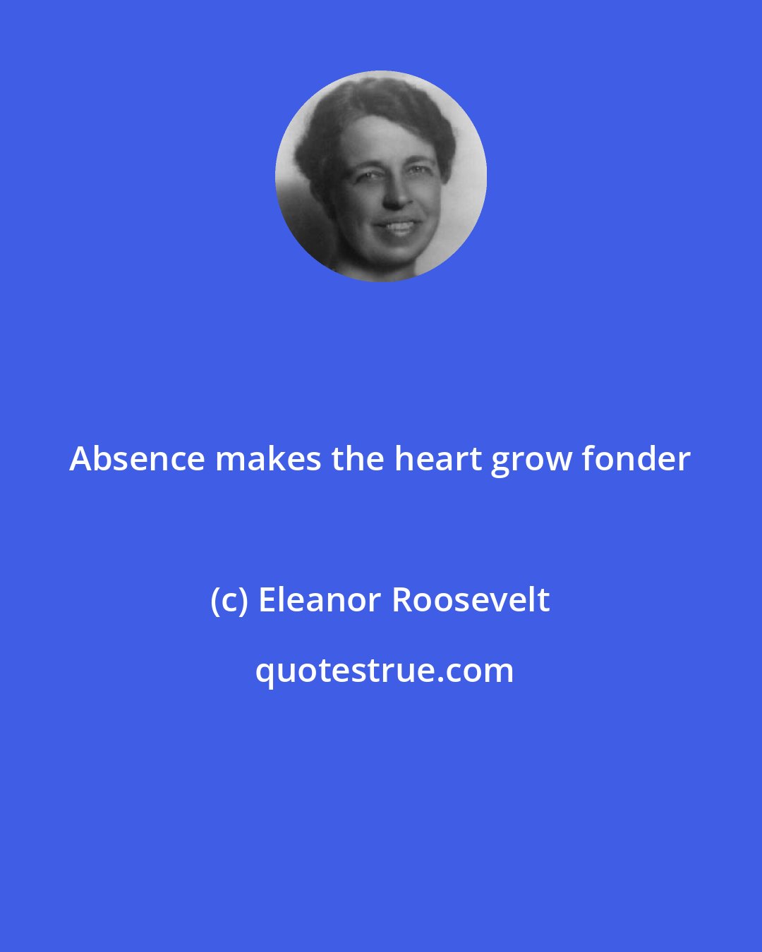 Eleanor Roosevelt: Absence makes the heart grow fonder