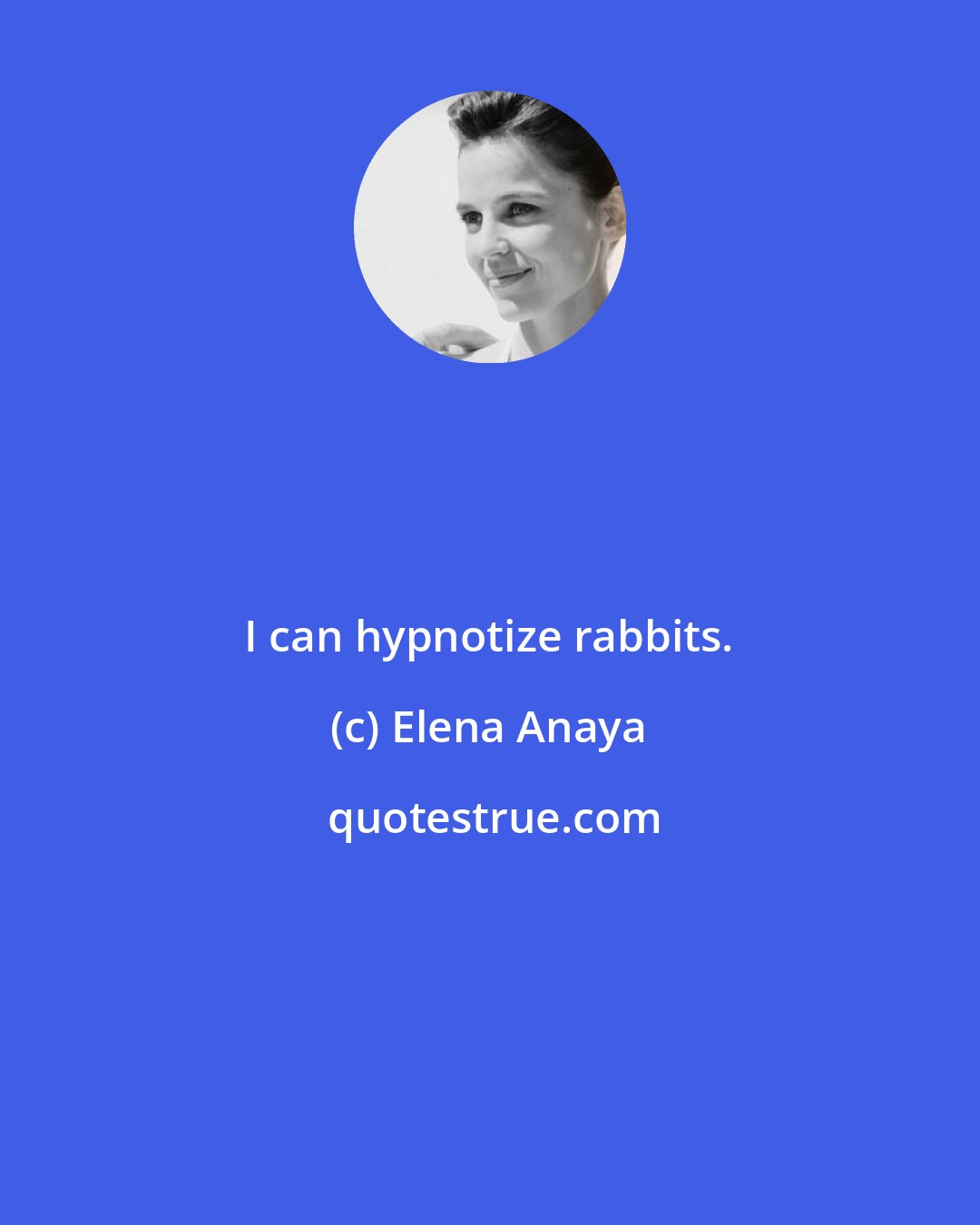 Elena Anaya: I can hypnotize rabbits.