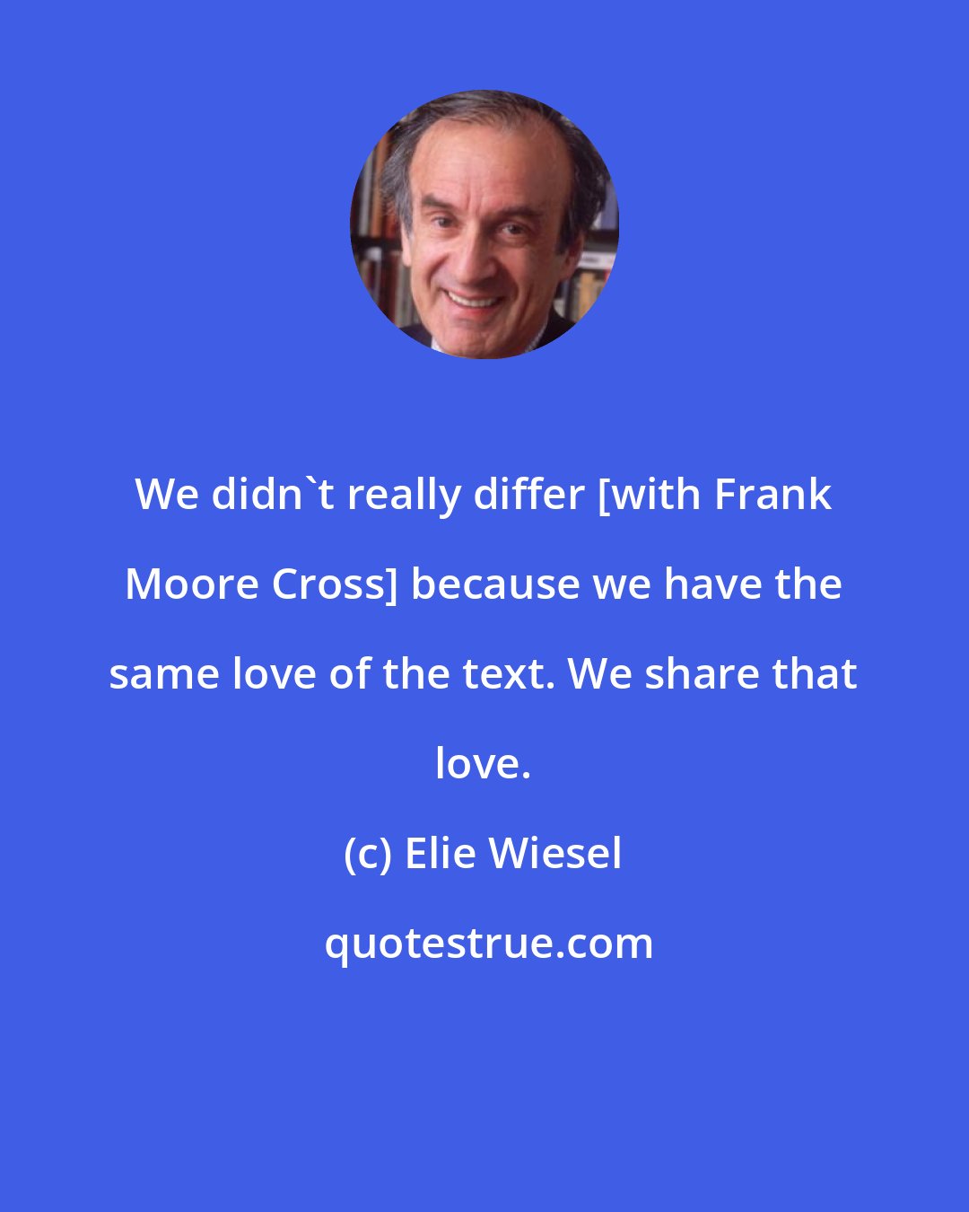 Elie Wiesel: We didn't really differ [with Frank Moore Cross] because we have the same love of the text. We share that love.