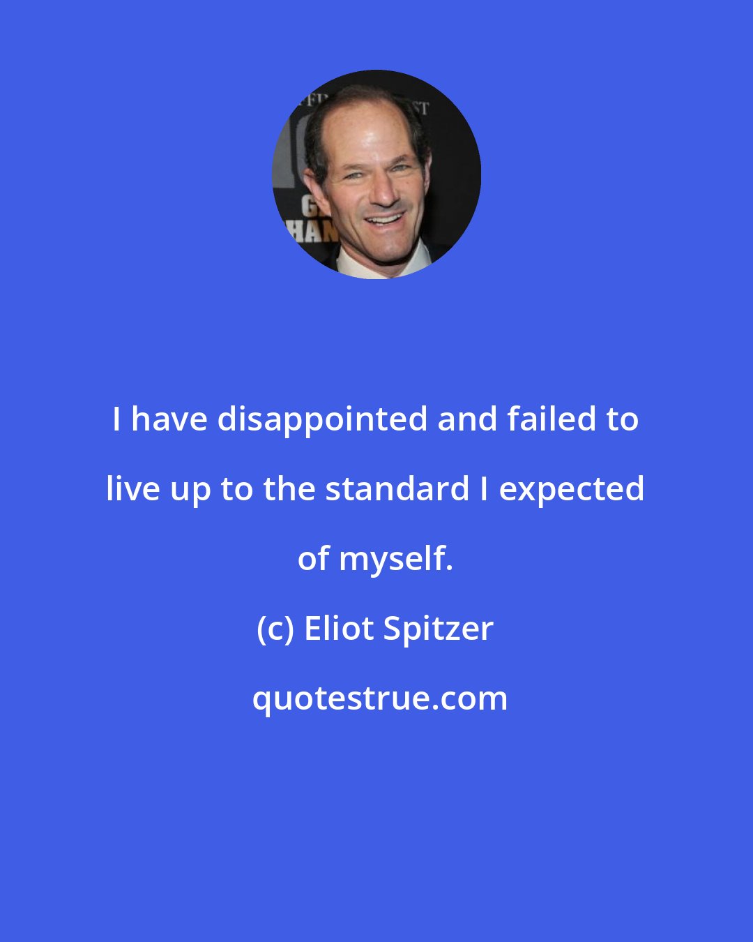Eliot Spitzer: I have disappointed and failed to live up to the standard I expected of myself.