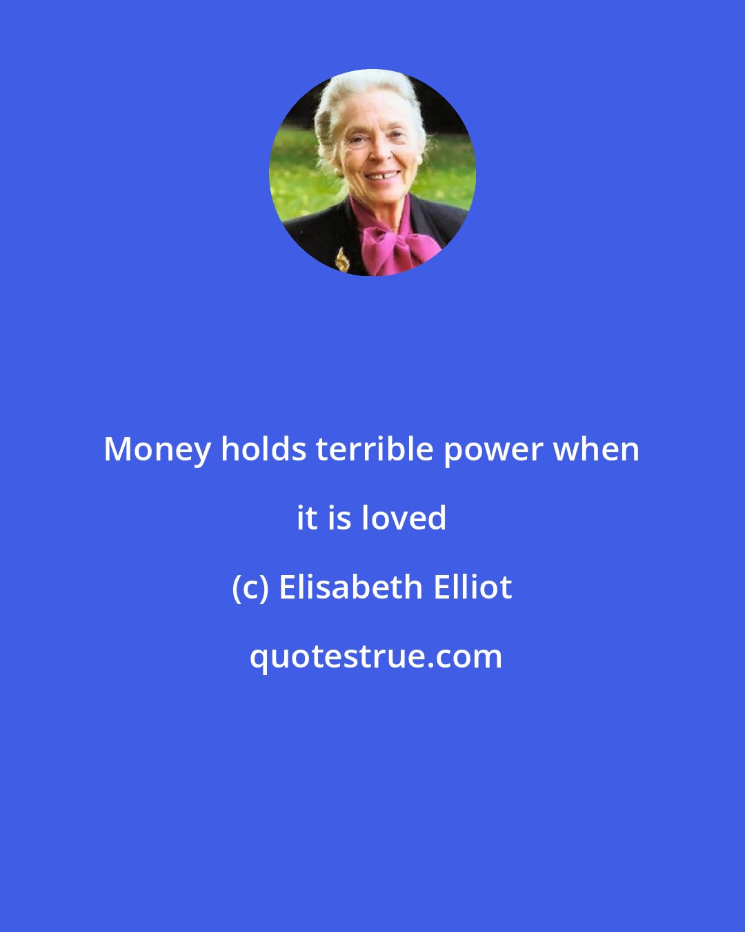 Elisabeth Elliot: Money holds terrible power when it is loved