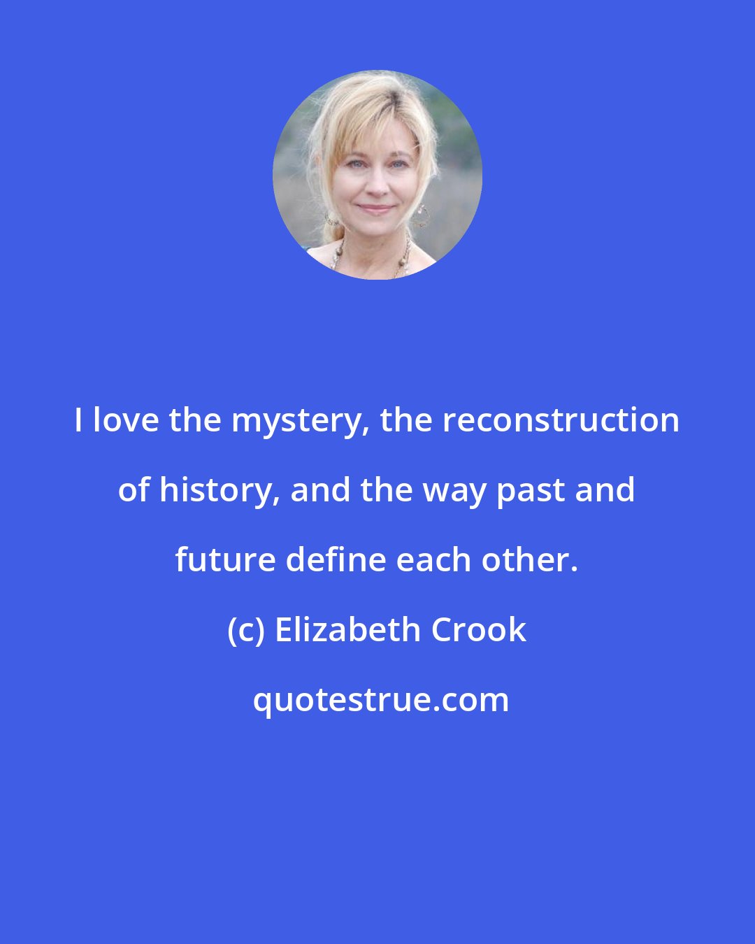 Elizabeth Crook: I love the mystery, the reconstruction of history, and the way past and future define each other.