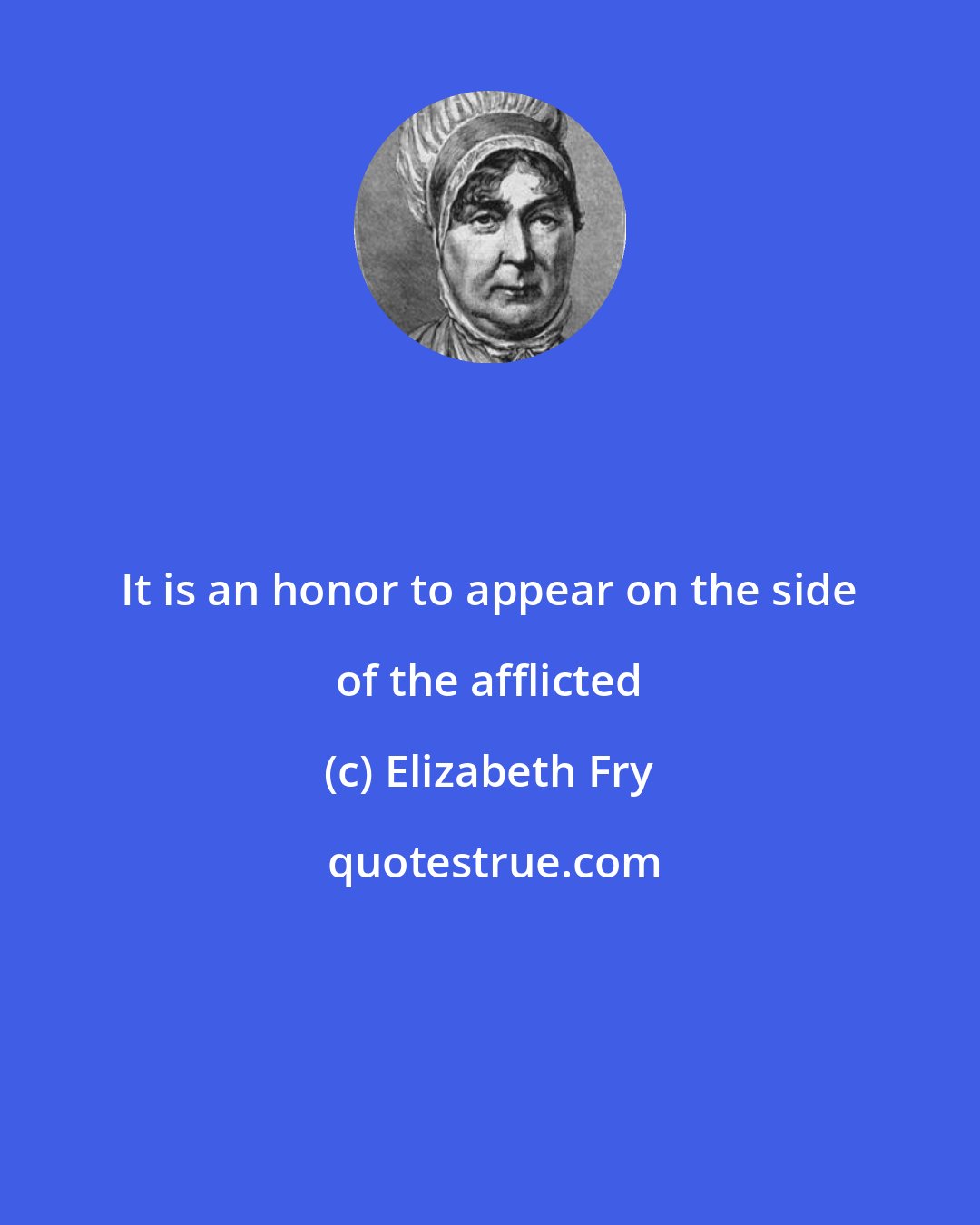 Elizabeth Fry: It is an honor to appear on the side of the afflicted